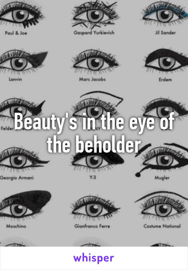 Beauty's in the eye of the beholder