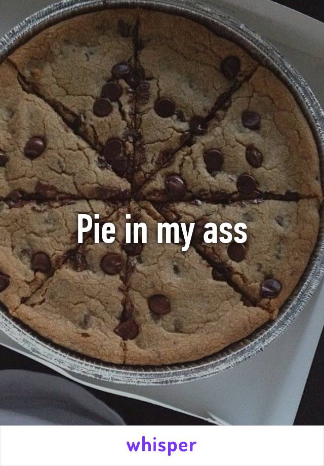 Pie in my ass