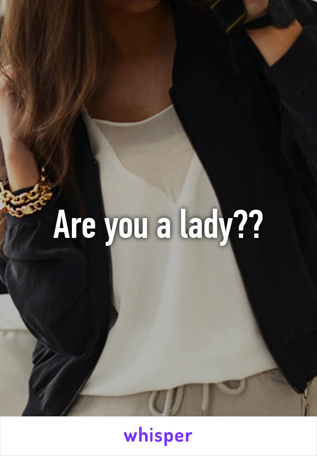 Are you a lady??