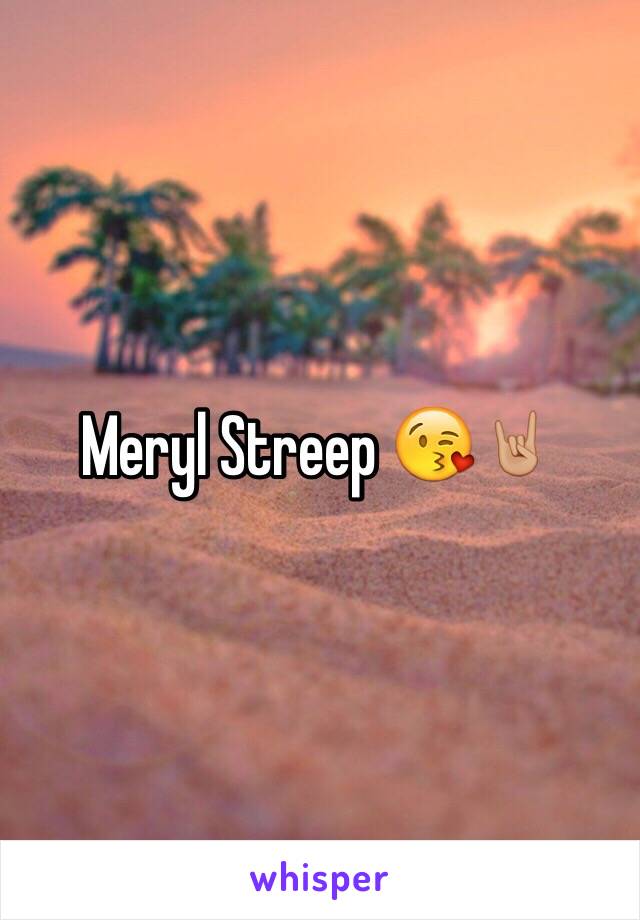 Meryl Streep 😘🤘🏼