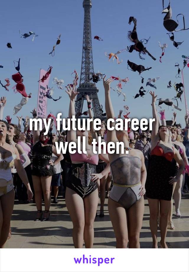 my future career 
well then. 