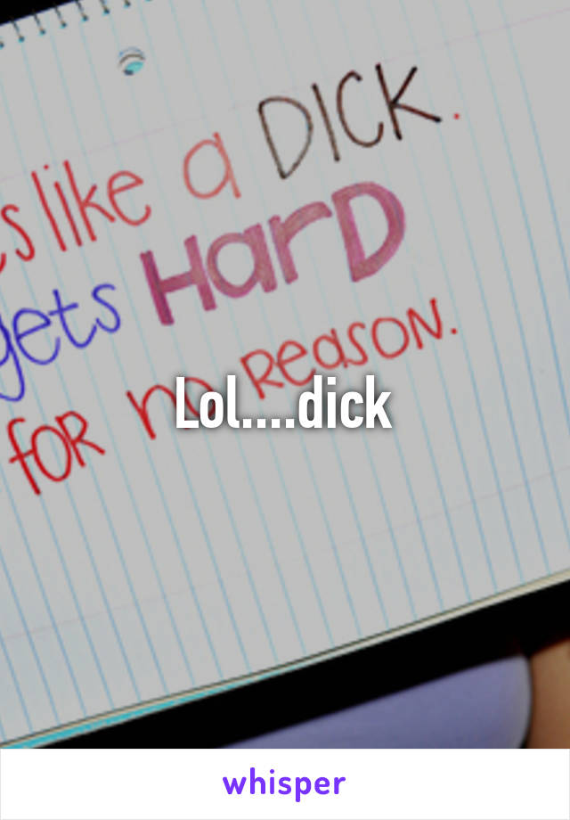 Lol....dick