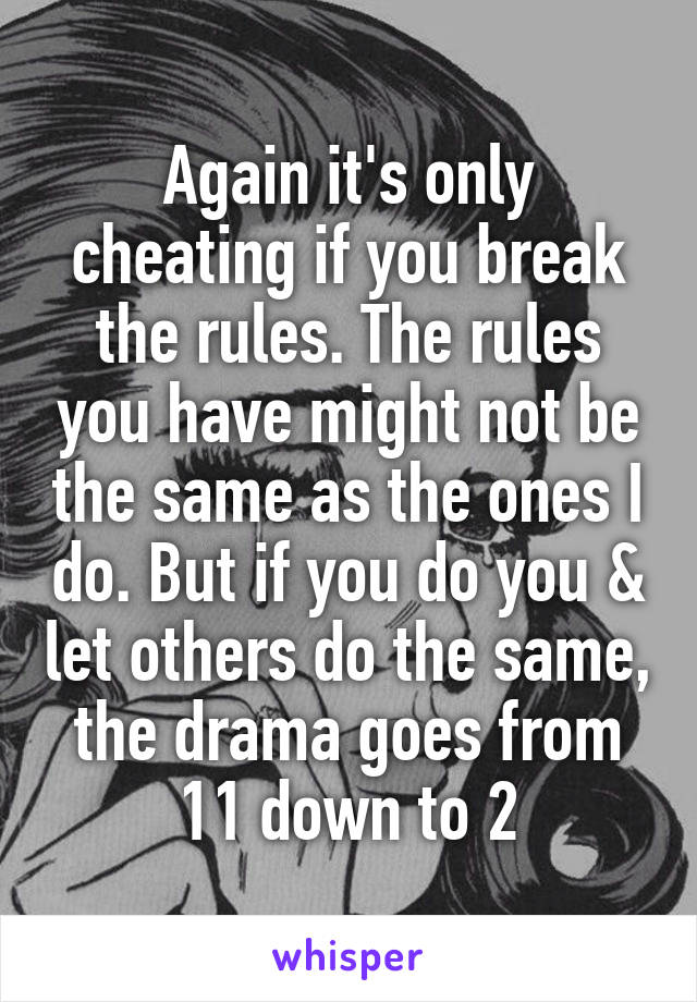 Again it's only cheating if you break the rules. The rules you have might not be the same as the ones I do. But if you do you & let others do the same, the drama goes from 11 down to 2