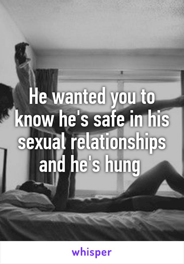 He wanted you to know he's safe in his sexual relationships and he's hung 