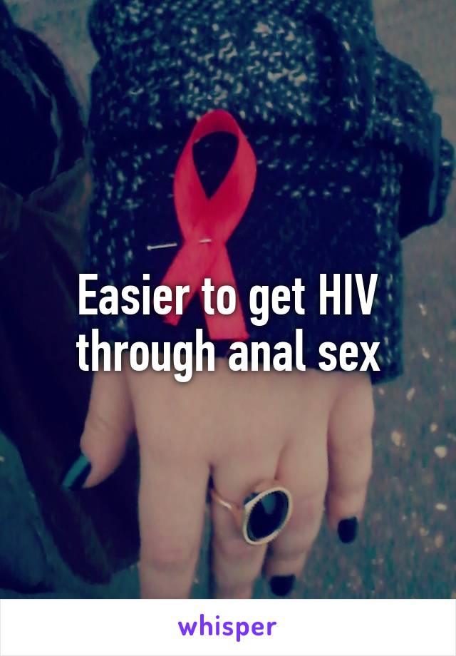 Easier to get HIV through anal sex