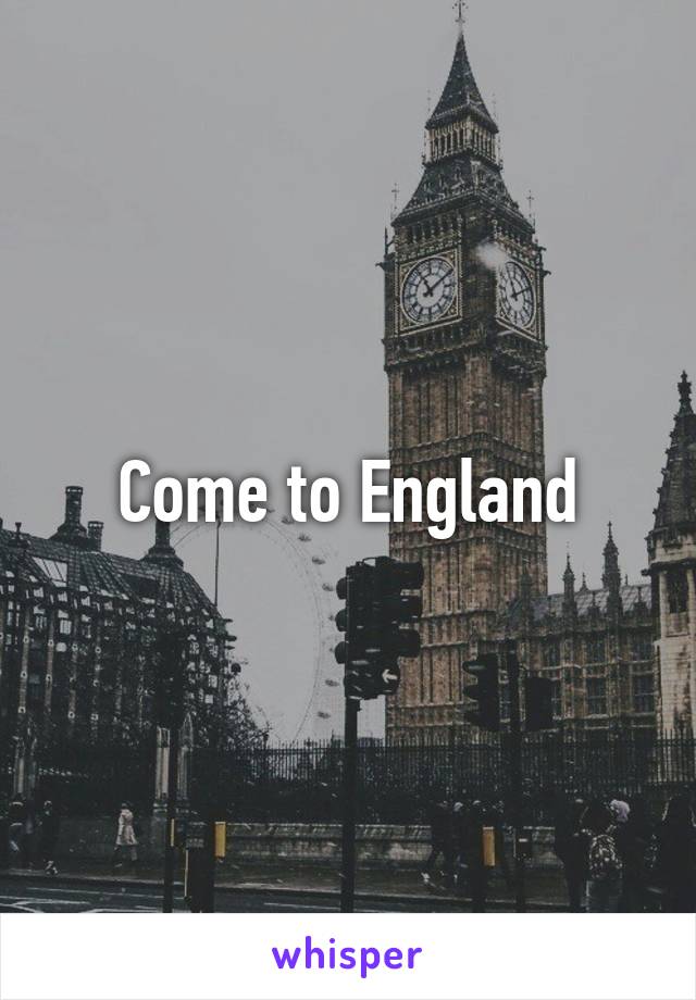 Come to England