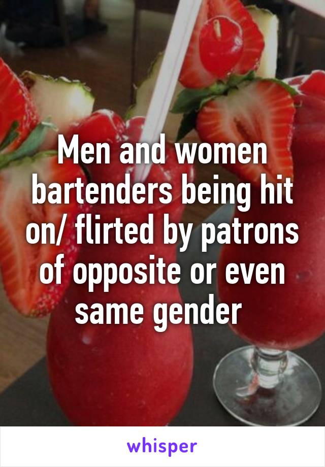 Men and women bartenders being hit on/ flirted by patrons of opposite or even same gender 