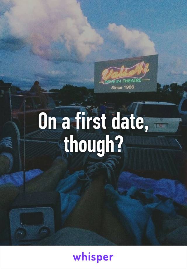 On a first date, though?