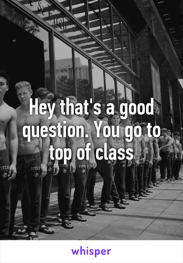 Hey that's a good question. You go to top of class