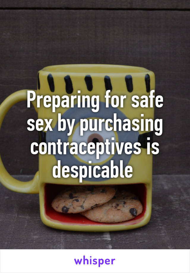 Preparing for safe sex by purchasing contraceptives is despicable 