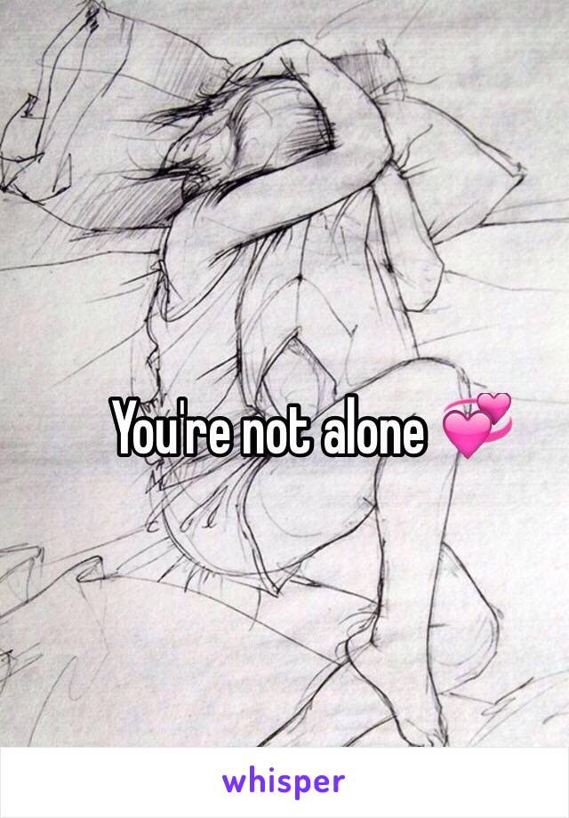 You're not alone 💞