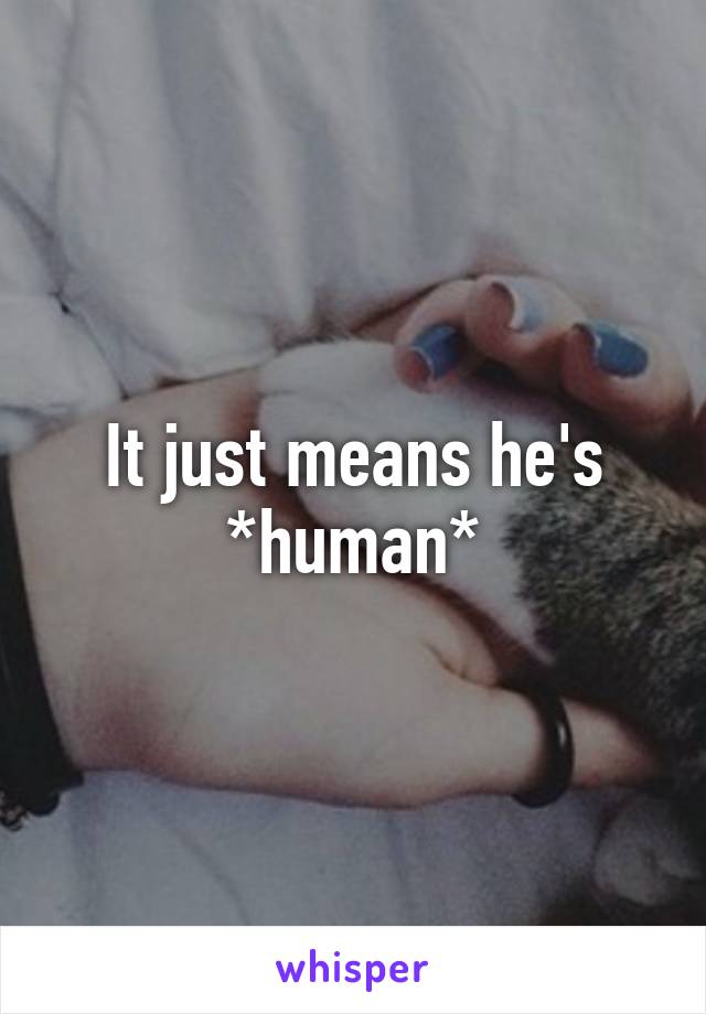 It just means he's *human*