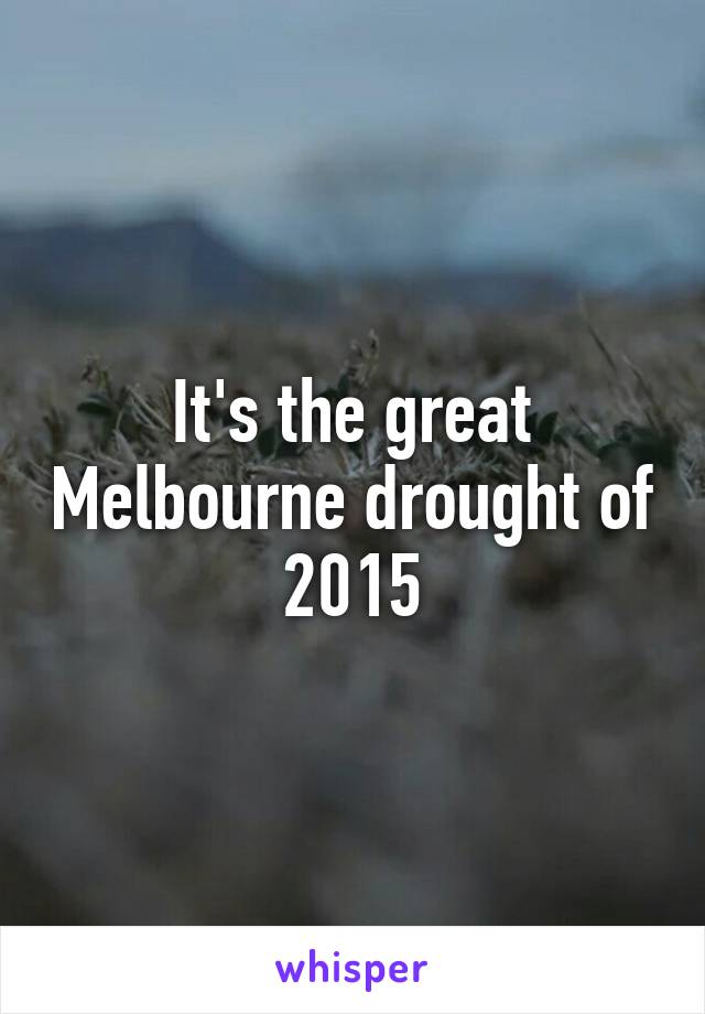 It's the great Melbourne drought of 2015