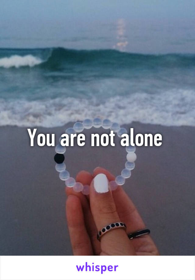 You are not alone 