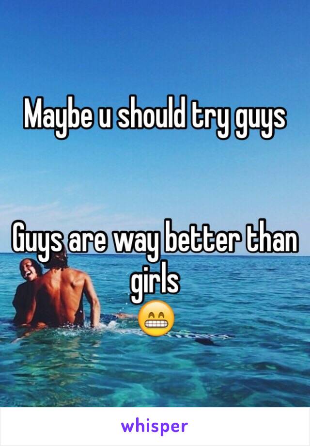 Maybe u should try guys 


Guys are way better than girls 
😁