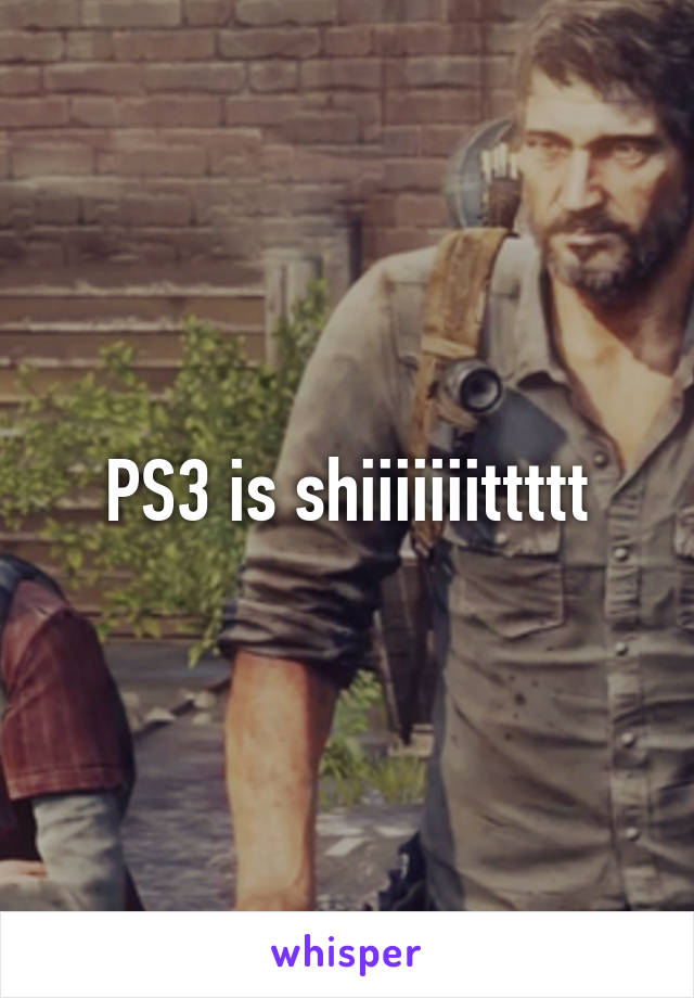PS3 is shiiiiiiittttt