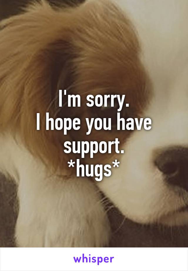 I'm sorry.
I hope you have support.
*hugs*