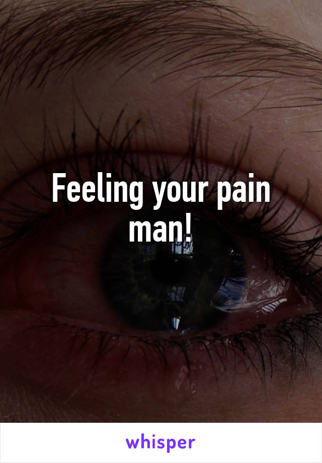 Feeling your pain man!
