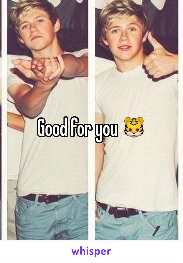 Good for you 🐯