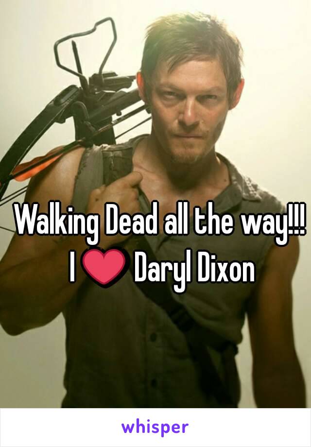 Walking Dead all the way!!! I ❤ Daryl Dixon
