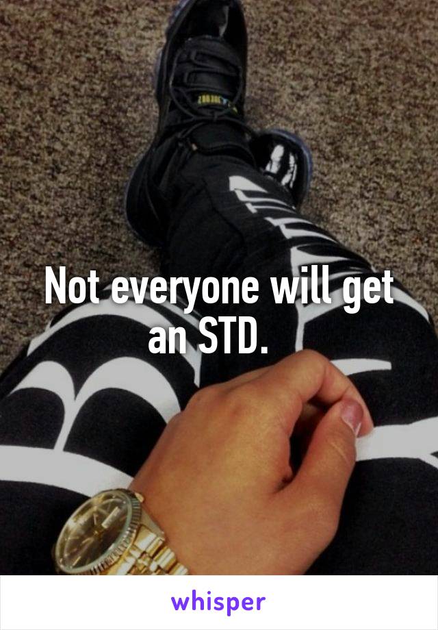 Not everyone will get an STD.  