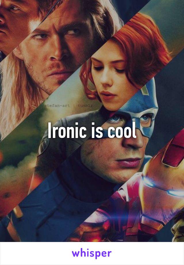 Ironic is cool