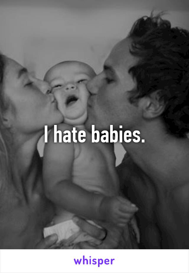 I hate babies.