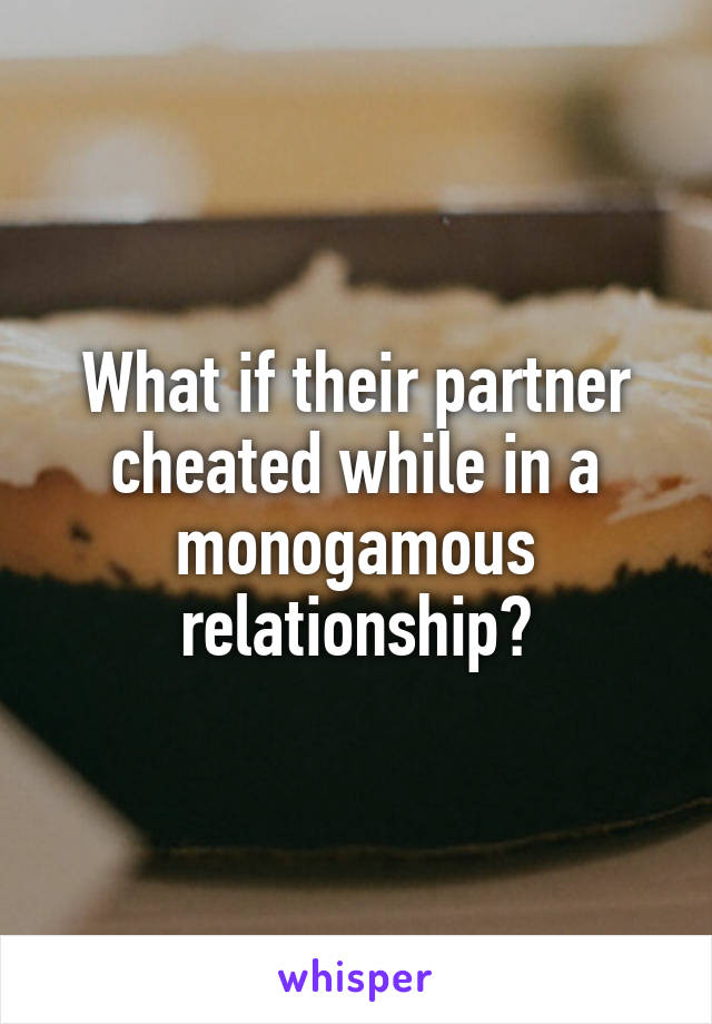 What if their partner cheated while in a monogamous relationship?