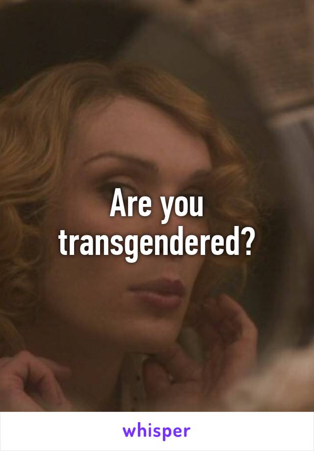 Are you transgendered?