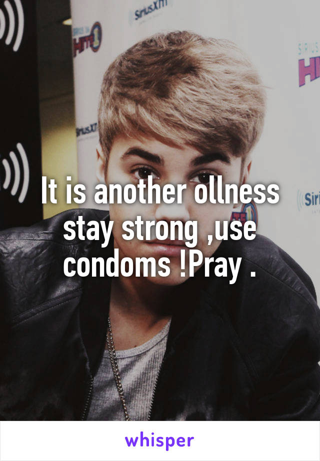 It is another ollness stay strong ,use condoms !Pray .
