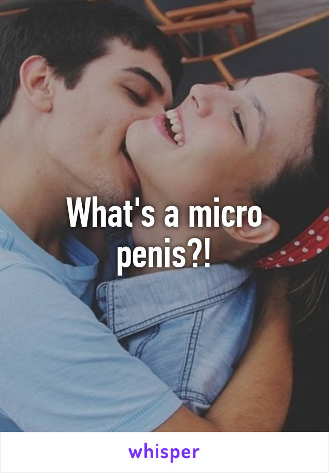 What's a micro penis?!