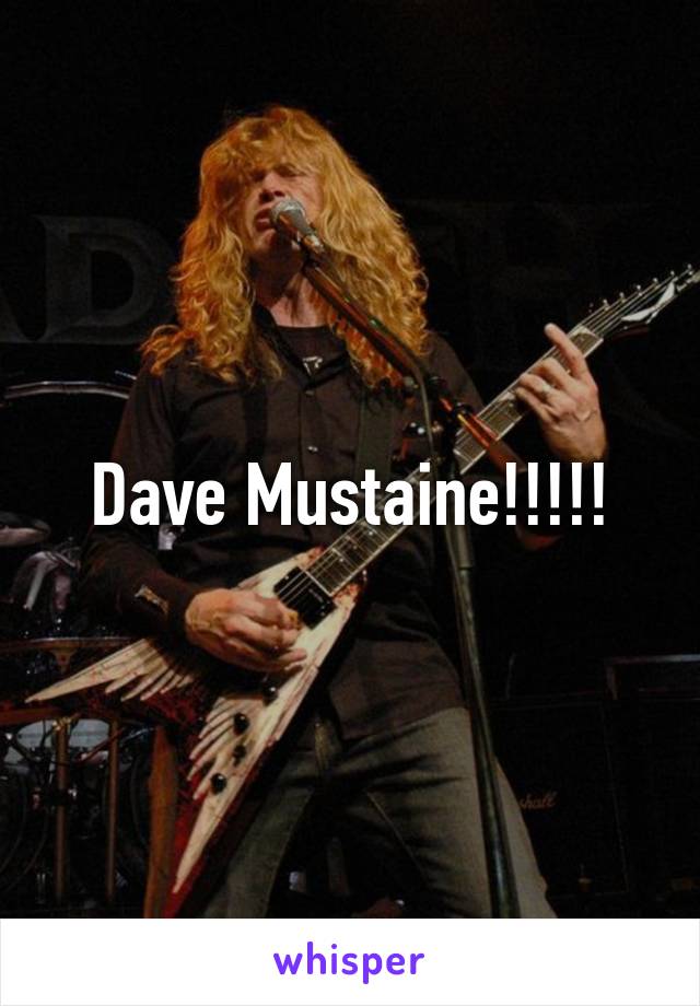 Dave Mustaine!!!!!