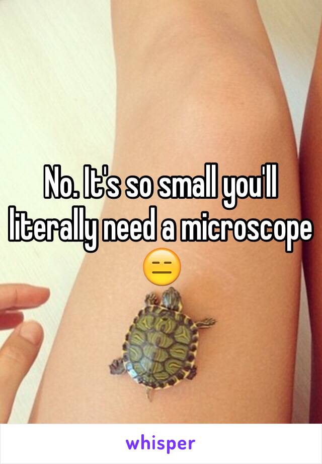 No. It's so small you'll literally need a microscope 😑