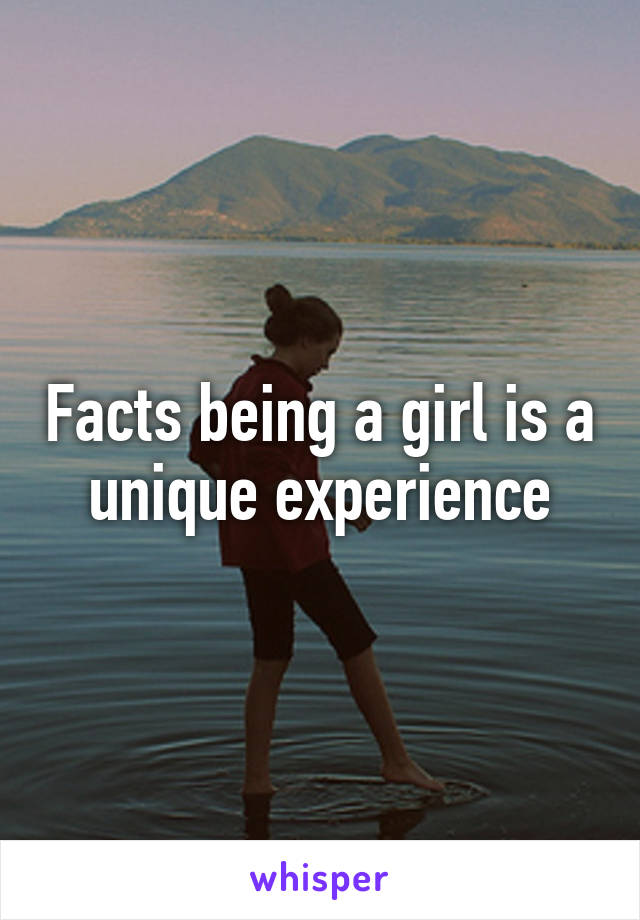 Facts being a girl is a unique experience