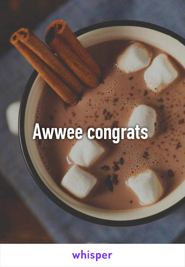 Awwee congrats 