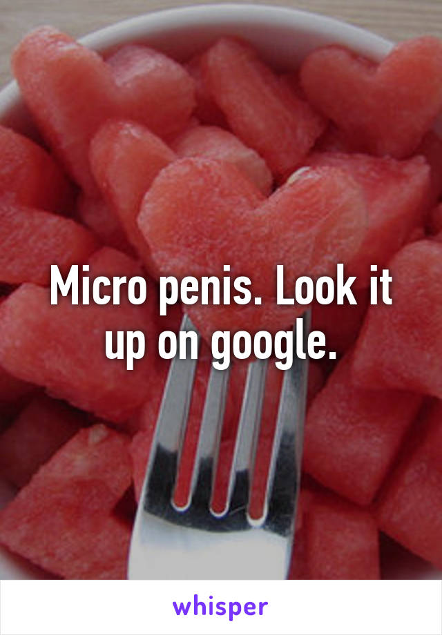 Micro penis. Look it up on google.