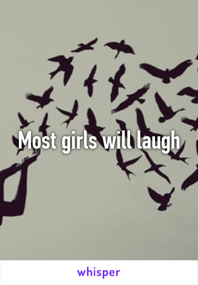 Most girls will laugh