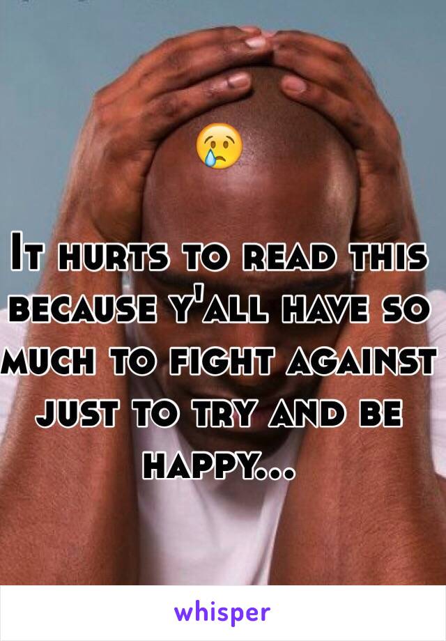 😢

It hurts to read this because y'all have so much to fight against just to try and be happy...