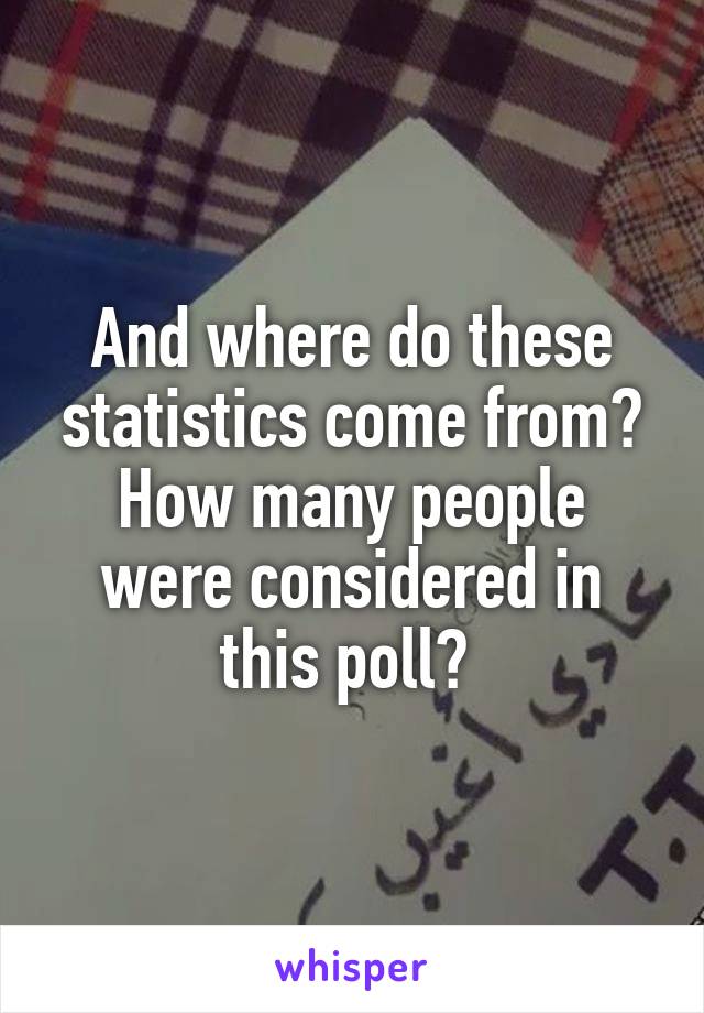 And where do these statistics come from? How many people were considered in this poll? 