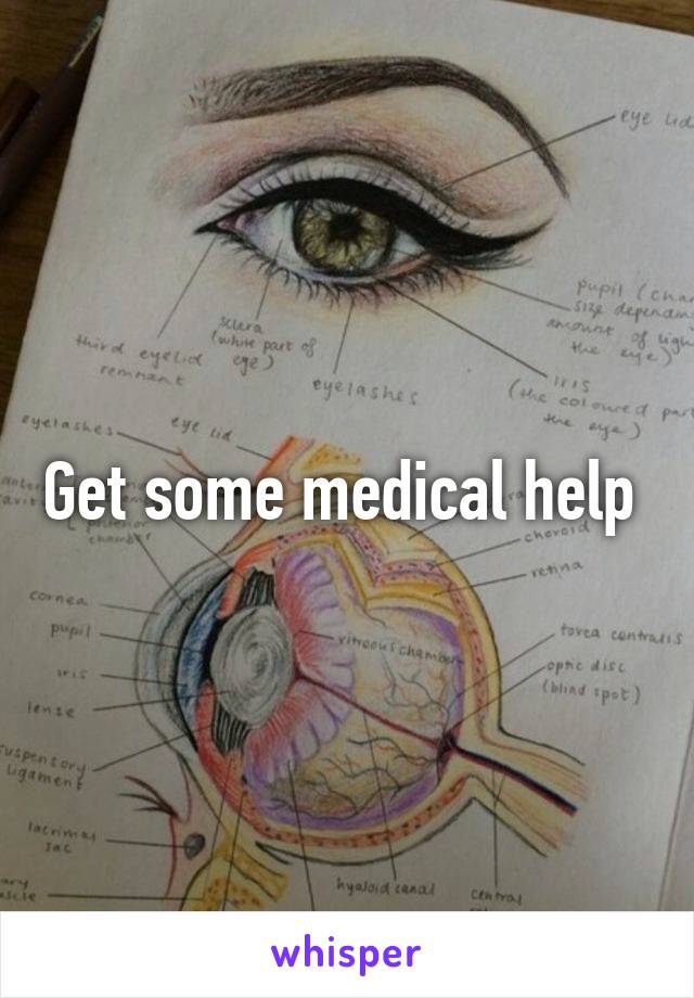Get some medical help 