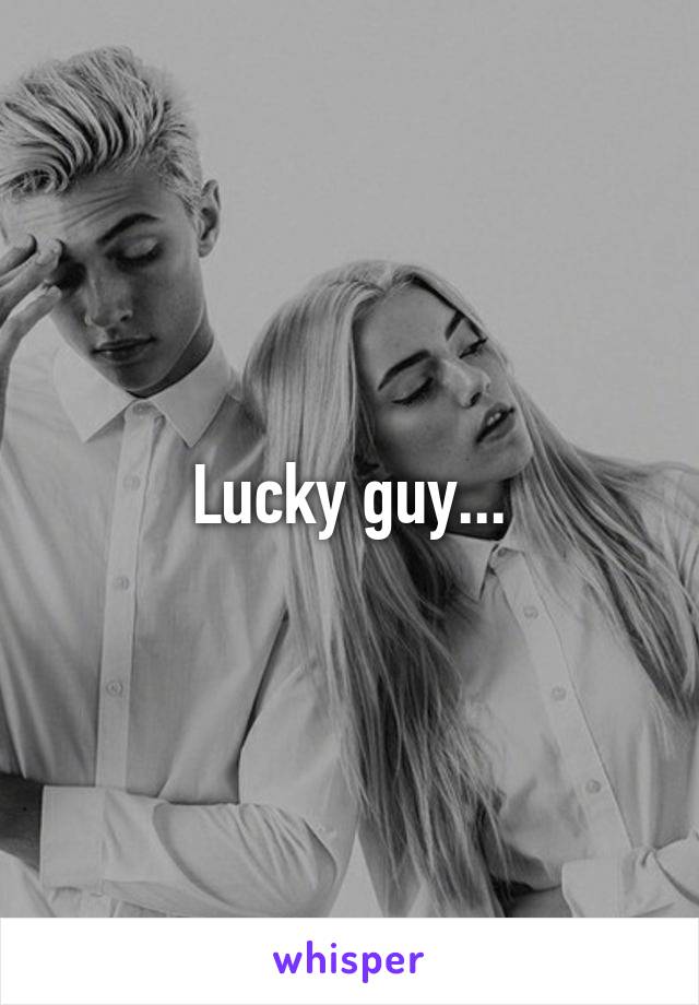 Lucky guy...