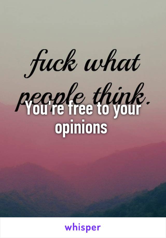 You're free to your opinions 