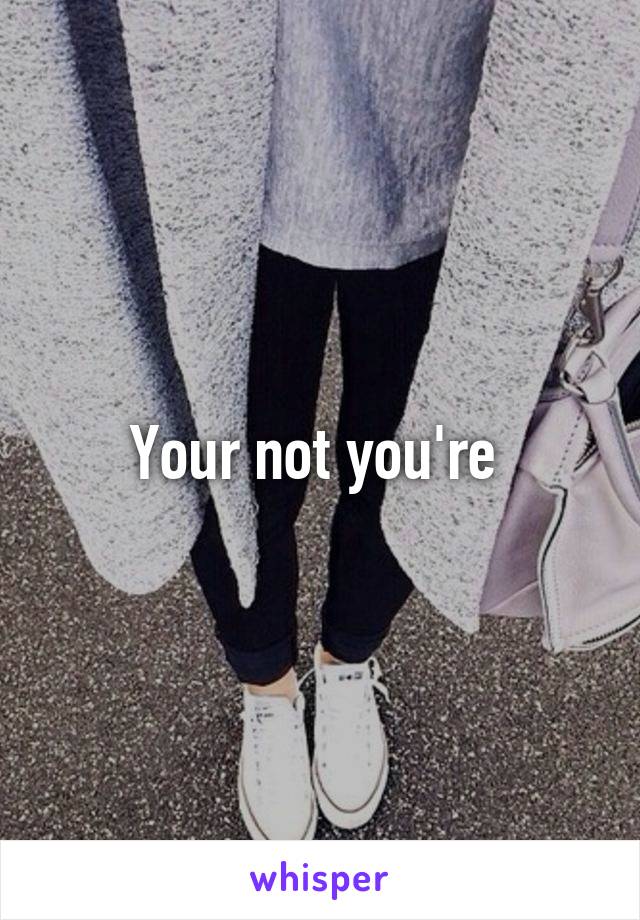 Your not you're 