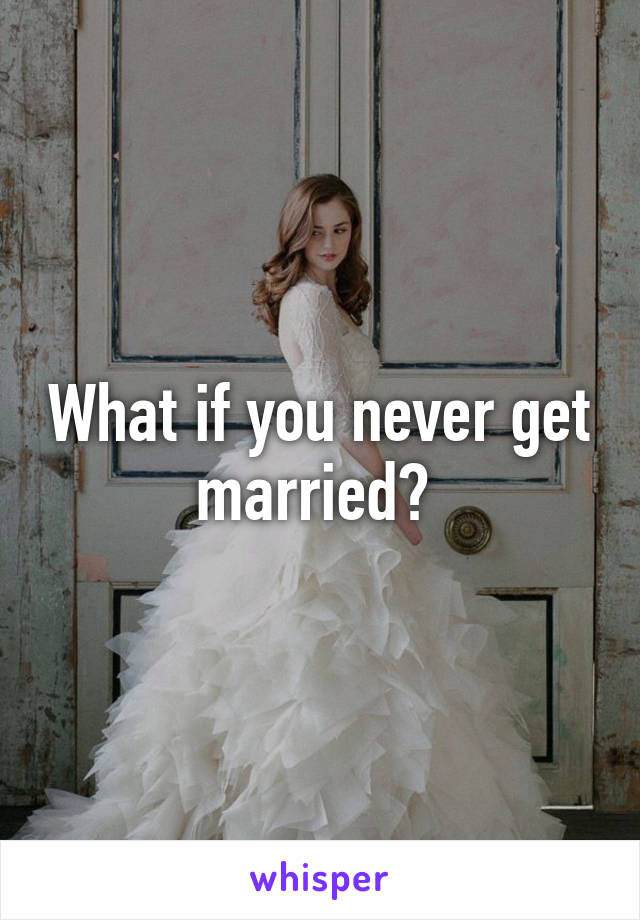 What if you never get married? 