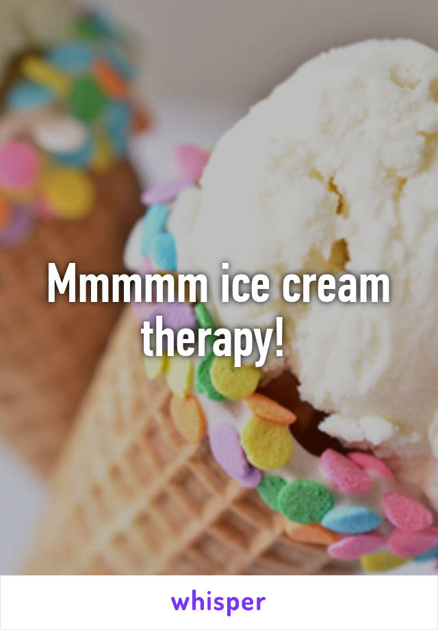 Mmmmm ice cream therapy! 