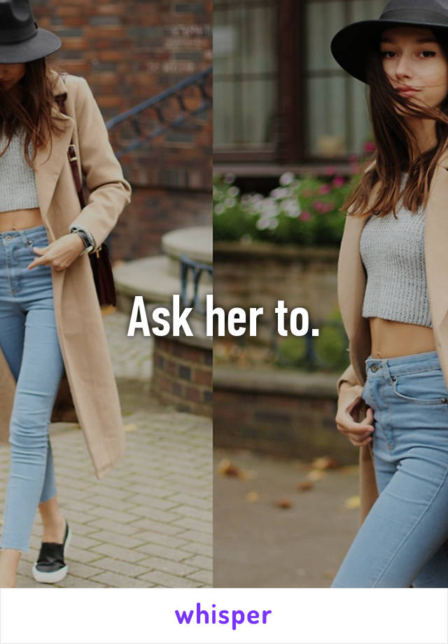 Ask her to.