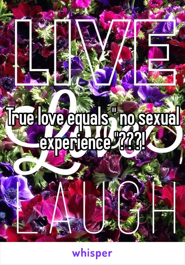 True love equals " no sexual experience "???!