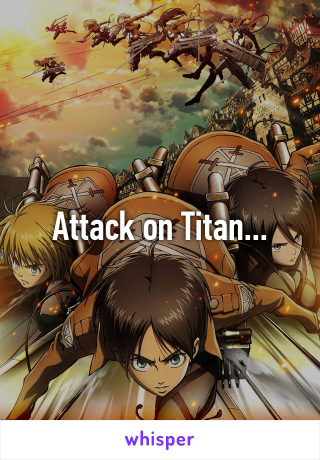 Attack on Titan...