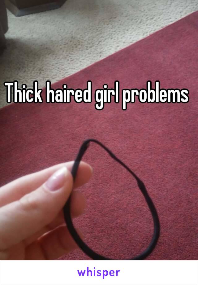 Thick haired girl problems 