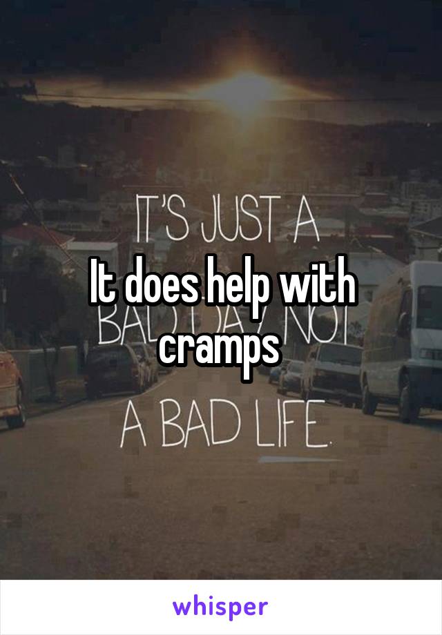 It does help with cramps 